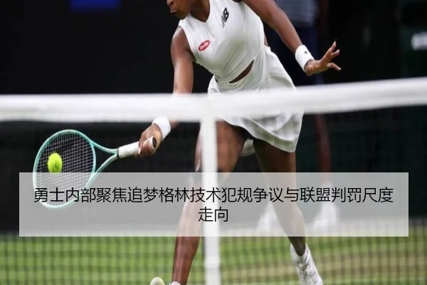 勇士内部聚焦追梦格林技术犯规争议与联盟判罚尺度走向