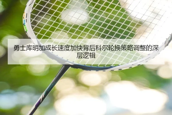 勇士库明加成长速度加快背后科尔轮换策略调整的深层逻辑